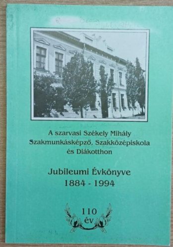 dr. Búzás László (főszerk.) - A szarvasi Székely Mihály Szakmunkásképző, Szakközépiskola és Diákotthon Jubileumi Évkönyve 1884-1994