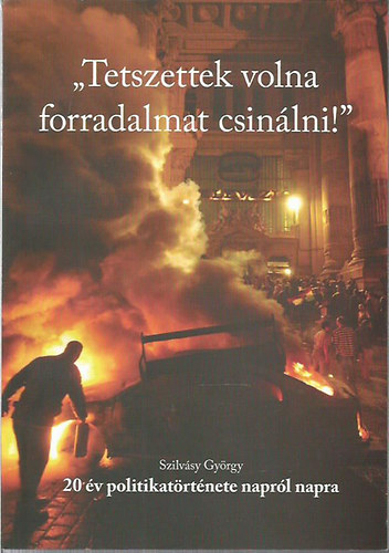 Szilv�sy Gy�rgy - Tetszettek volna forradalmat csin�lni