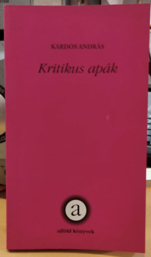 Kardos Andrs - Kritikus apk (Alfld knyvek 20.)(Alfld Alaptvny)