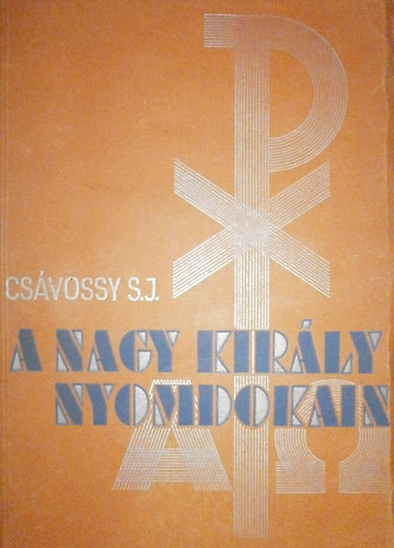 P. Csvossy Elemr - A Nagy Kirly nyomdokain (lelki gyakorlat)