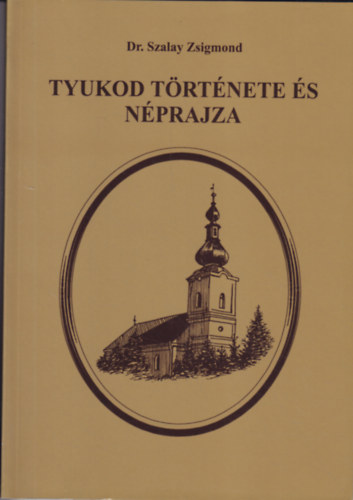 dr. Szalay Zsigmond - Tyukod története és néprajza