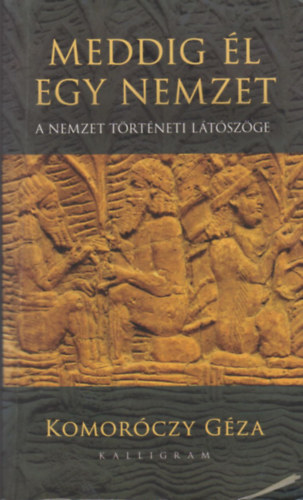Komoróczy Géza - Meddig él egy nemzet - A nemzet történeti látószöge