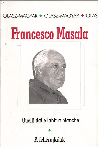 Francesco Masala - Quelli dalle labbra bianche-A feh�rajk�ak (olasz-magyar)