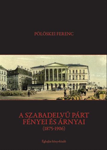 Plskei Ferenc - A Szabadelv Prt fnyei s rnyai (1875-1906)