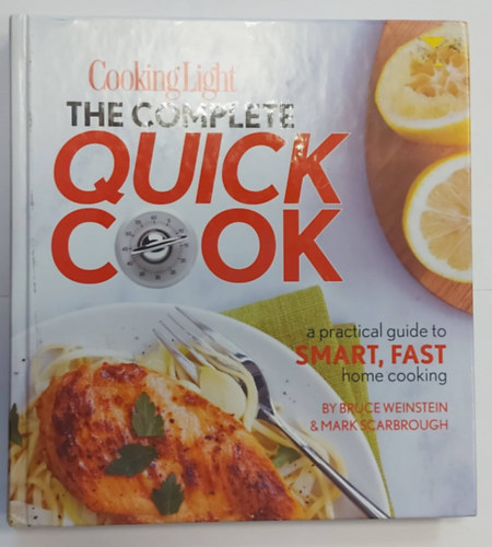 Bruce Weinstein, Mark Scarbrough - Cooking Light The Complete Quick Cook: A Practical Guide to Smart, Fast Home Cooking