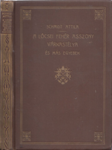 Schmidt Attila - A lcsei fehr asszony vrkastlya s ms egyebek