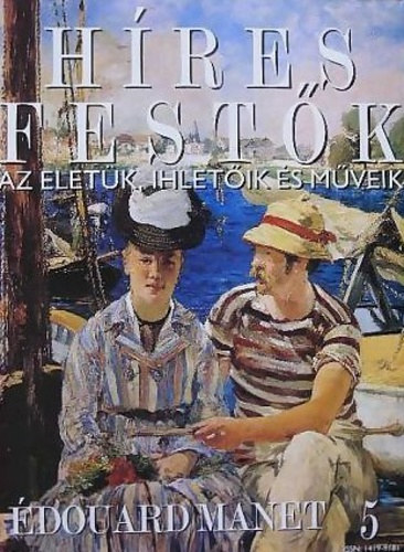 Stephen Rose  (szerk.) - H�res fest�k (Az �let�k, ihlet�ik �s m�veik) 5. sz�m - �douard Manet