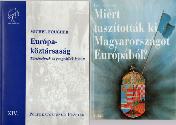 Michel Foucher Jmbor Jnos - Eurpa-kztrsasg - Trtnelmek s geogrfik kztt , Mirt tasztottk ki Magyarorszgot Eurpbl? ( 2 m egytt )