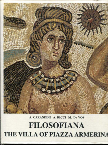 Andrea Carandini - Andreina Ricci - Mariette de Vos - Filosofiana the Villa of Piazza Armerina The image of a Roman aristocrat at the time of Constantine I-II.