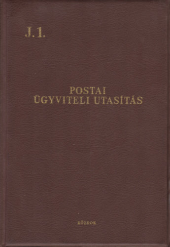 K�zleked�s- �s Posta�gyi Miniszt�rium - J. 1. Postai �gyviteli utas�t�s (A Magyar Posta szab�lyzatai)