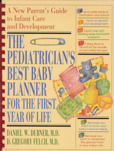 D. Gregory Felch M.D. Daniel W. Dubner M.D. - The Pediatrician's Best Baby Planner for the First Year of Life