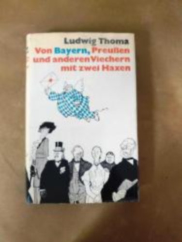 Ludwig Thoma - Von Bayern, Preußen und anderen Viechern mit zwei Haxen