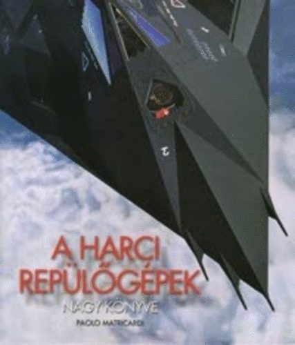 Paolo Matricardi - A Harci repülőgépek nagy könyve
