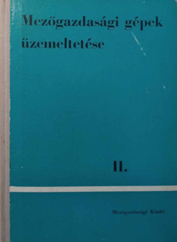 Tibold Vilmos Dr. (szerk.) - Mezőgazdasági gépek üzemeltetése II.