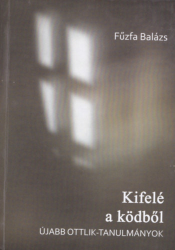 Fűzfa Balázs - Kifelé a ködből - Újabb Ottlik-tanulmányok