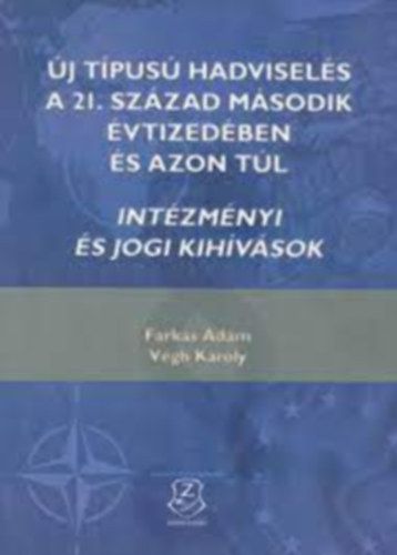 Végh Károly Farkas Ádám - Új típusú hadviselés a 21. század második évtizedében és azon túl - Intézményi és jogi kihívások