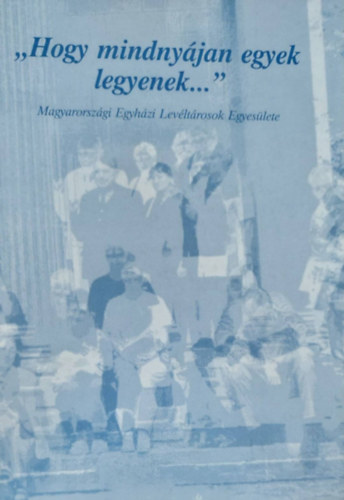 "Hogy mindnyjan egyek legyenek..." - Magyarorszgi Egyhzi Levltrosok Egyeslete