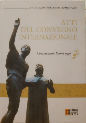 Kelemen J�nos Nagy J�zsef - Atti del Convegno Internazionale - Commentare Dante oggi (E�tv�s University Press)