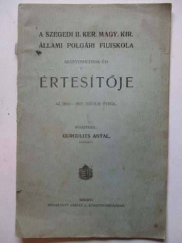 Gurgulits Antal - A Szegedi II. Ker. Magy. Kir. �llami Polg�ri Fiuiskola negyvenhetedik �vi �rtes�t�je