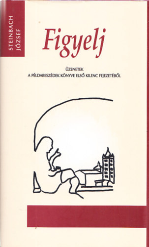 Steinbach J�zsef - Figyelj - �zenetek a p�ldabesz�dek k�nyve els� kilenc fejezet�b�l