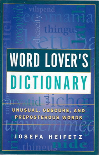 Josefa Heifetz - Word Lover's Dictionary: Unusual, Obscure, and Preposterous Words