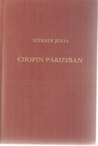 Sz�kely J�lia - Chopin P�rizsban -  A m�v�sz �let�nek reg�nye