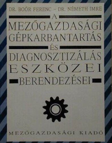 Dr Bo�r Ferenc - Dr. N�meth Imre - A mez�gazdas�gi g�pkarbantart�s �s diagnosztiz�l�s eszk�zei �s berendez�sei