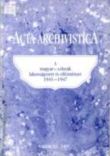 Acta Archivistica 2. A magyar-szlov�k lakoss�gcsere �s el�zm�nyei 1945-1947