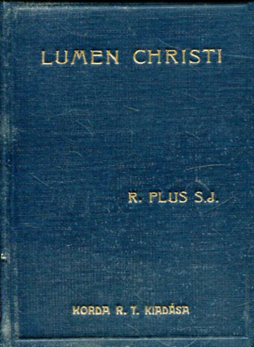 R. Plus S. J. - Lumen Christi. R�vid elm�lked�si anyag az �v minden napj�ra szerzetesn�k r�sz�re I. r�sz: December, Janu�r, Febru�r havi elm�lked�sek (�dventt�l Nagyb�jtig)