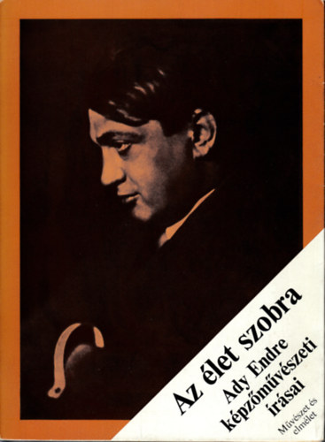 Varga Jzsef  (szerk.) - Az let szobra - Ady Endre kpzmvszeti rsai (Mvszet s elmlet)
