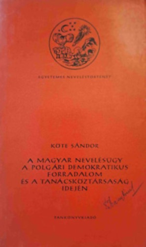 K�te S�ndor - A magyar nevel�s�gy a polg�ri demokratikus forradalom �s a Tan�csk�zt�rsas�g idej�n