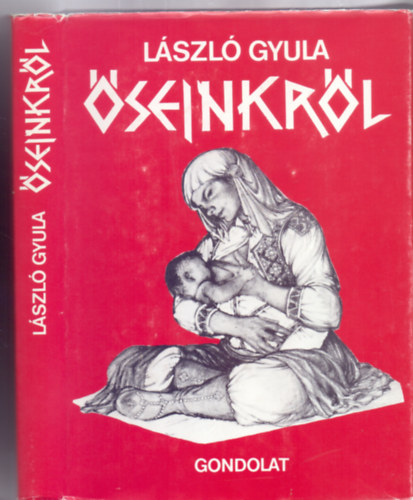SZERZŐ: László Gyula - LEKTOR: Fodor István - Őseinkről - Tanulmányok (Őstörténetünkről , Időrend és szótörténet, Jelkép és díszítmény, Az avarokról, Az avarok és a kereszténység, Az utódokról)