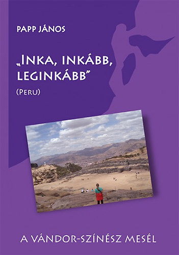 Papp Jnos - Inka, inkbb, leginkbb (Peru)
