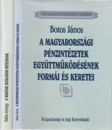 Talls Gyrgy Botos Jnos - 2 db. A magyarorszgi pnzintzetek trtnete (A magyarorszgi pnzintzetek egyttmkdsnek formi s keretei + A Magyar ltalnos Hitelbank 1867-1948)