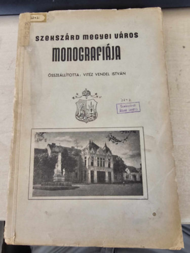 Vit�z Vendel Istv�n - Szeksz�rd megyei v�ros monogr�fi�ja