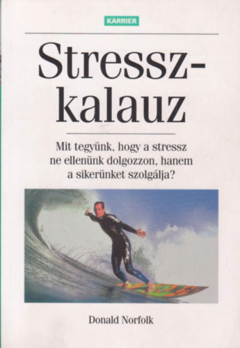 Donald Norfolk - Stresszkalauz - mit tegynk, hogy a stressz ne ellennk dolgozzon, hanem a sikernket szolglja?