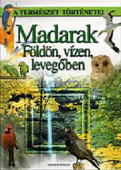 Magyar K�nyvklub - Madarak. F�ld�n, vizen, leveg�ben