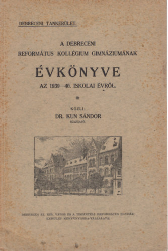 Dr. Kun Sndor - A Debreceni Reformtus Kollgium Gimnziumnak vknyve az 1939-40. iskolai vrl