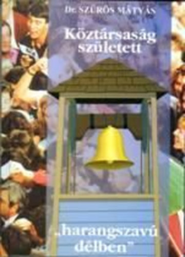 dr. Szrs Mtys - Kztrsasg szletett "harangszav dlben"