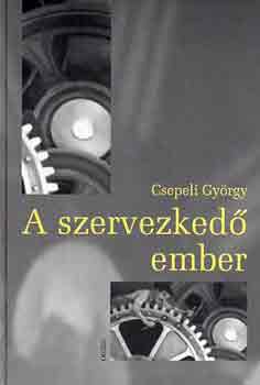 Csepeli Gyrgy - A szervezked ember. A szervezeti let szocilpszicholgija