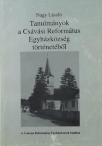 Nagy L�szl� - Tanulm�nyok a Cs�v�si Reform�tus Egyh�zk�zs�g t�rt�net�b�l