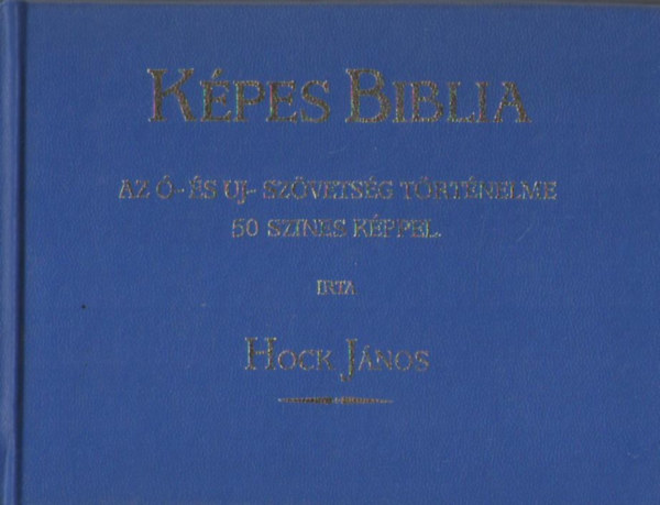 Hock János - Képes Biblia - Az Ó- és Uj-Szövetség történelme 50 színes képpel