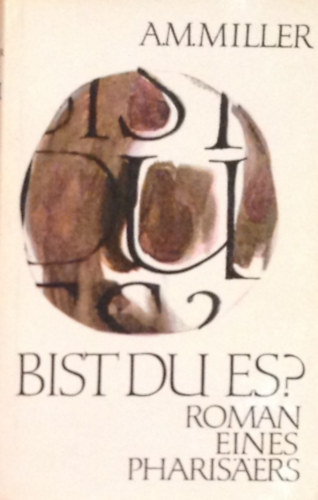 Arthur Maximilian Miller - Bist du es? Roman eines Pharis�ers