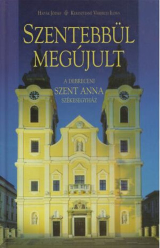Keresztesn� V�rhelyi Ilona Hap�k J�zsef - Szentebb�l meg�jult a debreceni Szent Anna sz�kesegyh�z