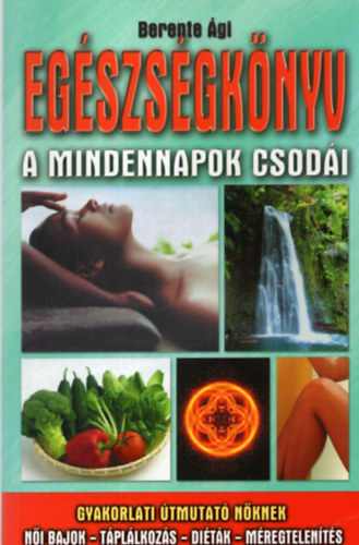 Berente Ági - Egészségkönyv - a mindennapok csodái
