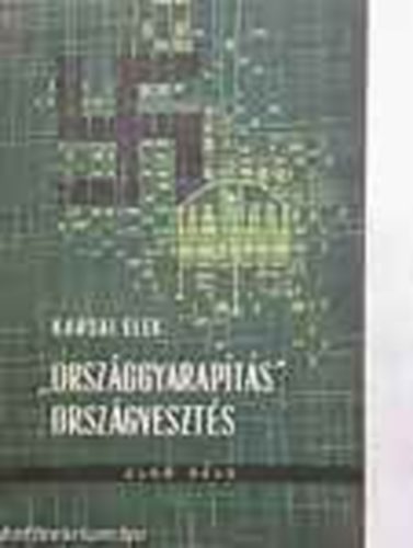 Karsai Elek - "Orsz�ggyarap�t�s" orsz�gveszt�s I.