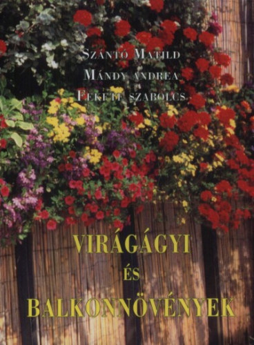Szántó Matild; Mándy Andrea; Fekete Szabolcs - Virágágyi és balkonnövények