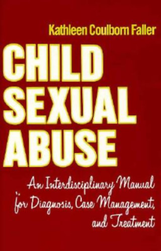 Kathleen Coulborn Faller - Child Sexual Abuse: An Interdisciplinary Manual for Diagnosis, Case Management, and Treatment