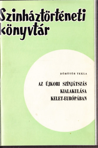 Dmtr Tekla - Az jkori sznjtszs kialakulsa Kelet-Eurpban (Sznhztrtneti knyvtr 13.)