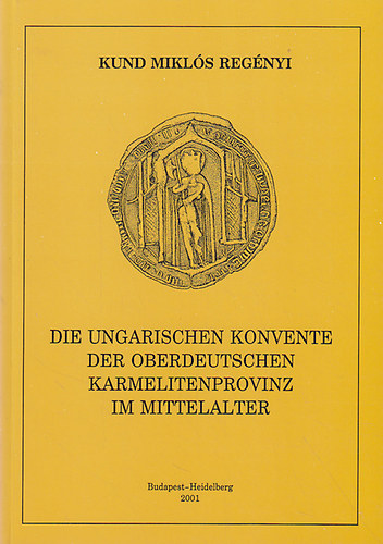 Regnyi Kund Mikls - Die Ungarischen konvente der oberdeutschen karmelitenprovinz im mittelalter (METEM-Bcher Band 31)